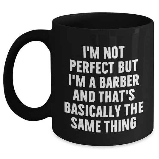 Funny Barber Gifts for Men from Friends - I'm Not Perfect But I'm A Barber And That's Basically The Same Thing Black Coffee Mug for Graduation - Main