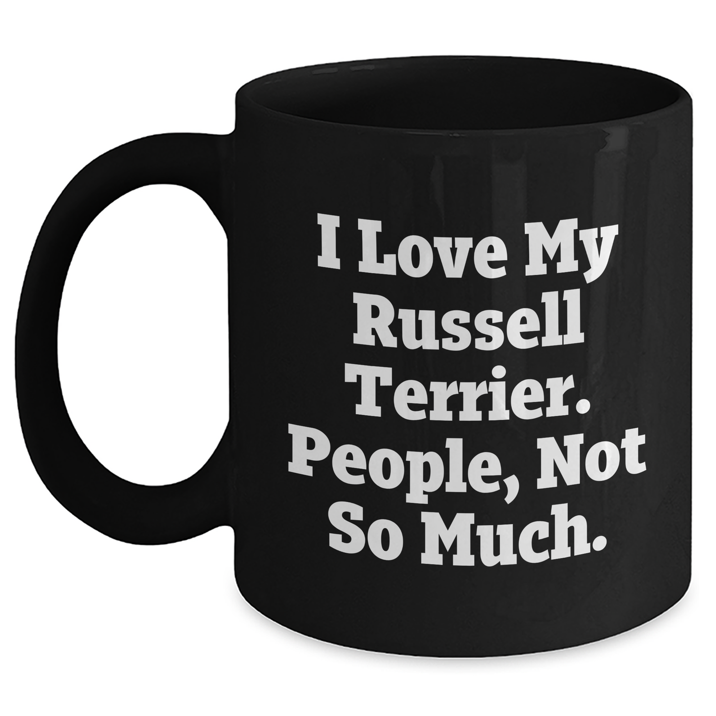 Russell Terrier Dog Lover's Funny Mug, Gifts from Friends for Russell Terrier Dog, Graduation Unique Gifts, I Love My Russell Terrier. People, Not So Much. - Main