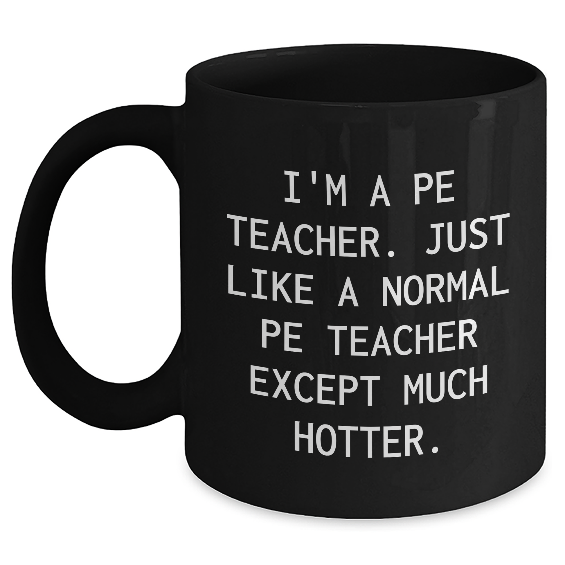 Funny PE Teacher Gifts from Friends for Graduation Unique Mugs, I'm A PE Teacher. Just Like A Normal PE Teacher Except Much Hotter., Black Coffee Mug for PE Teacher - Main