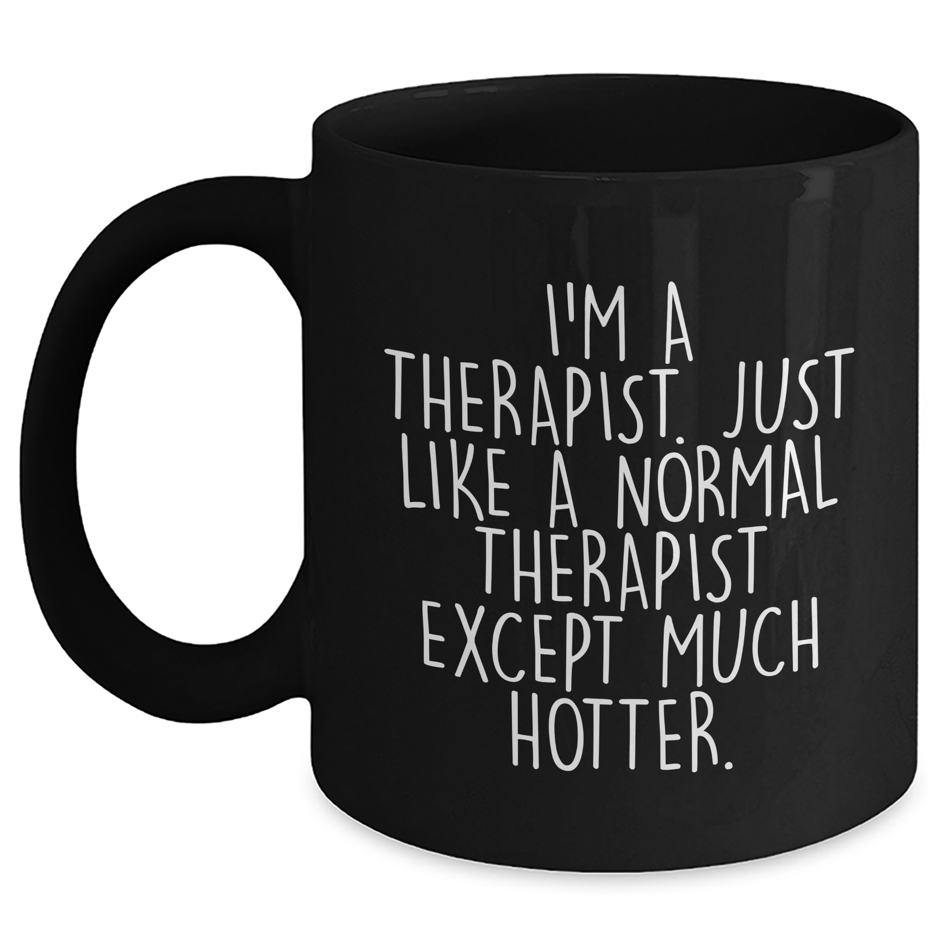 Therapist Humor Gifts from Friends for Men Graduation Unique Black Coffee Mug, I'm A Therapist. Just Like A Normal Therapist Except Much Hotter., Funny Quote on 11oz or 15oz Ceramic Mug - Main