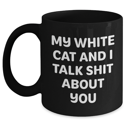 Funny White Cat Gifts for Men, Women, or Friends - Inspirational Black Coffee Mug for Graduation, 'My White Cat And I Talk Shit About You' Quote, Gifts from Family, Coworkers, or Friends - Main