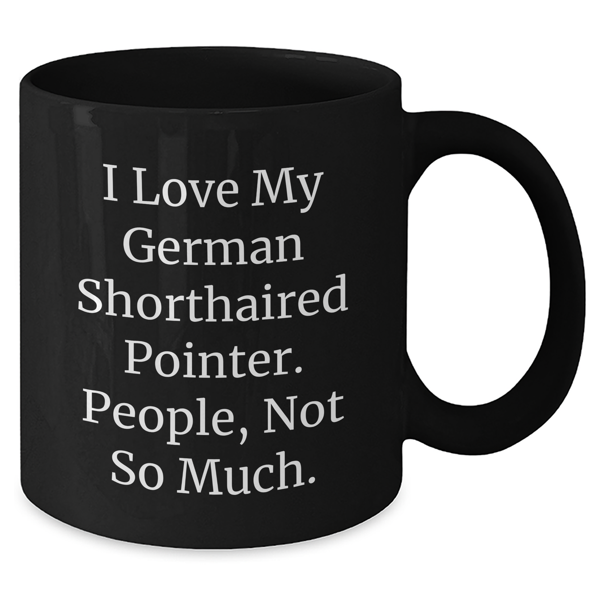 Funny German Shorthaired Pointer Dog Lover Gifts from Friends for Men Women Coworkers Family - I Love My German Shorthaired Pointer. People, Not So Much. - 11oz or 15oz Black Coffee Mug - Additional