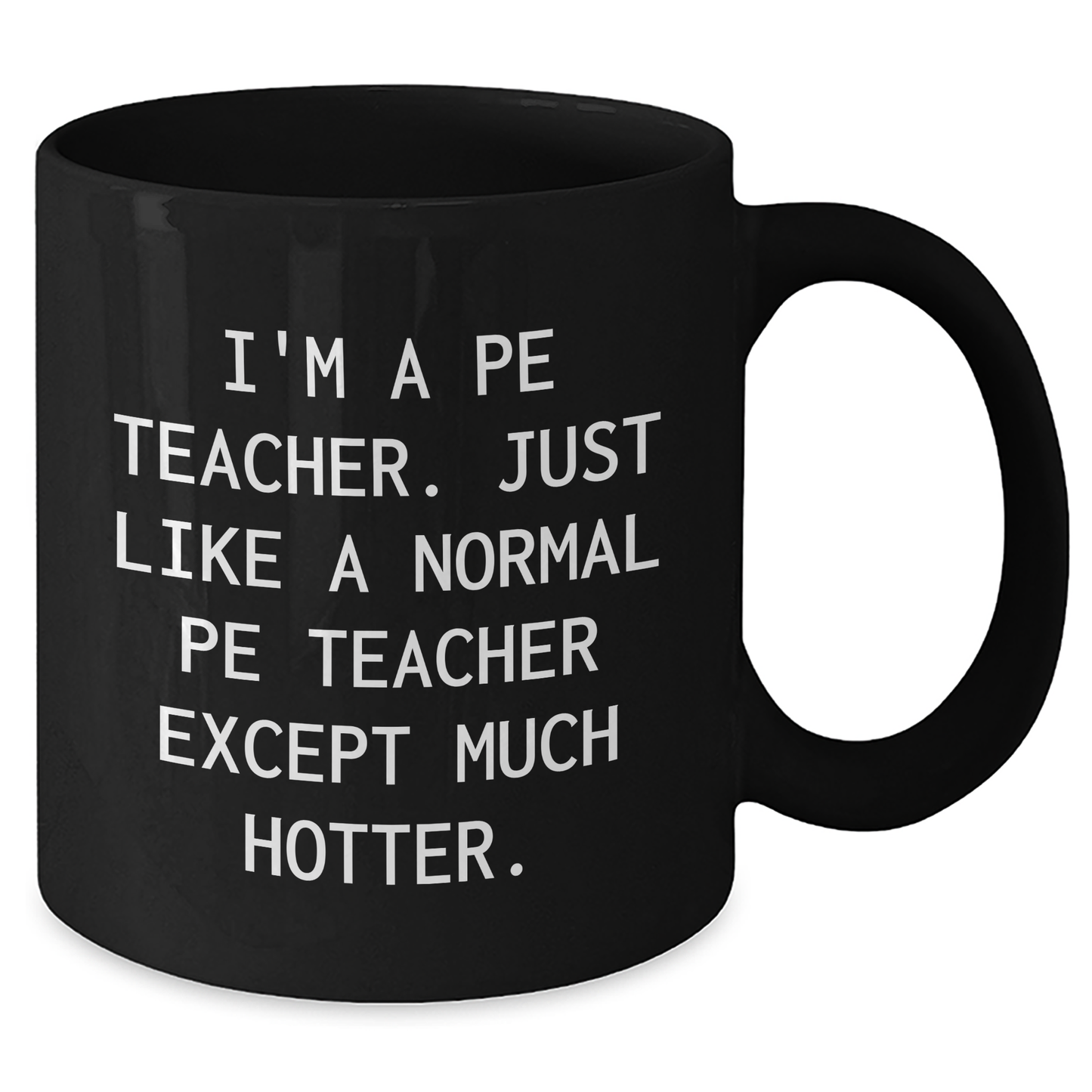 Funny PE Teacher Gifts from Friends for Graduation Unique Mugs, I'm A PE Teacher. Just Like A Normal PE Teacher Except Much Hotter., Black Coffee Mug for PE Teacher - Additional