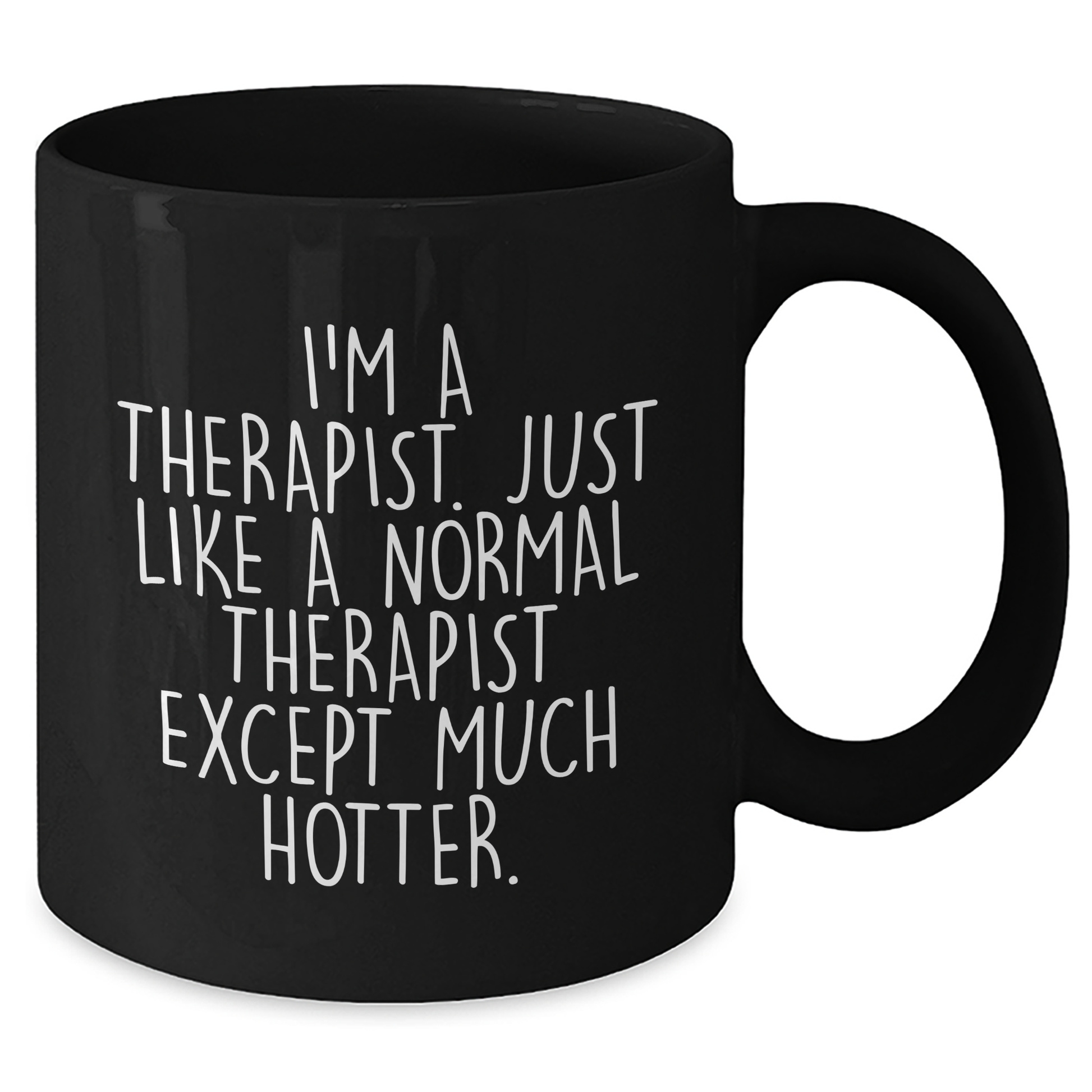 Therapist Humor Gifts from Friends for Men Graduation Unique Black Coffee Mug, I'm A Therapist. Just Like A Normal Therapist Except Much Hotter., Funny Quote on 11oz or 15oz Ceramic Mug - Additional