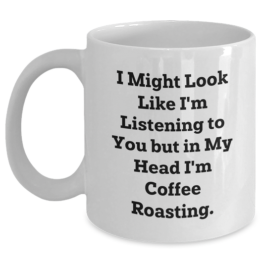 Funny Coffee Roasting Gifts for Men - I Might Look Like I'm Listening To You But In My Head I'm Coffee Roasting. - White Coffee Mug for Graduation - Gifts from Friends - Main