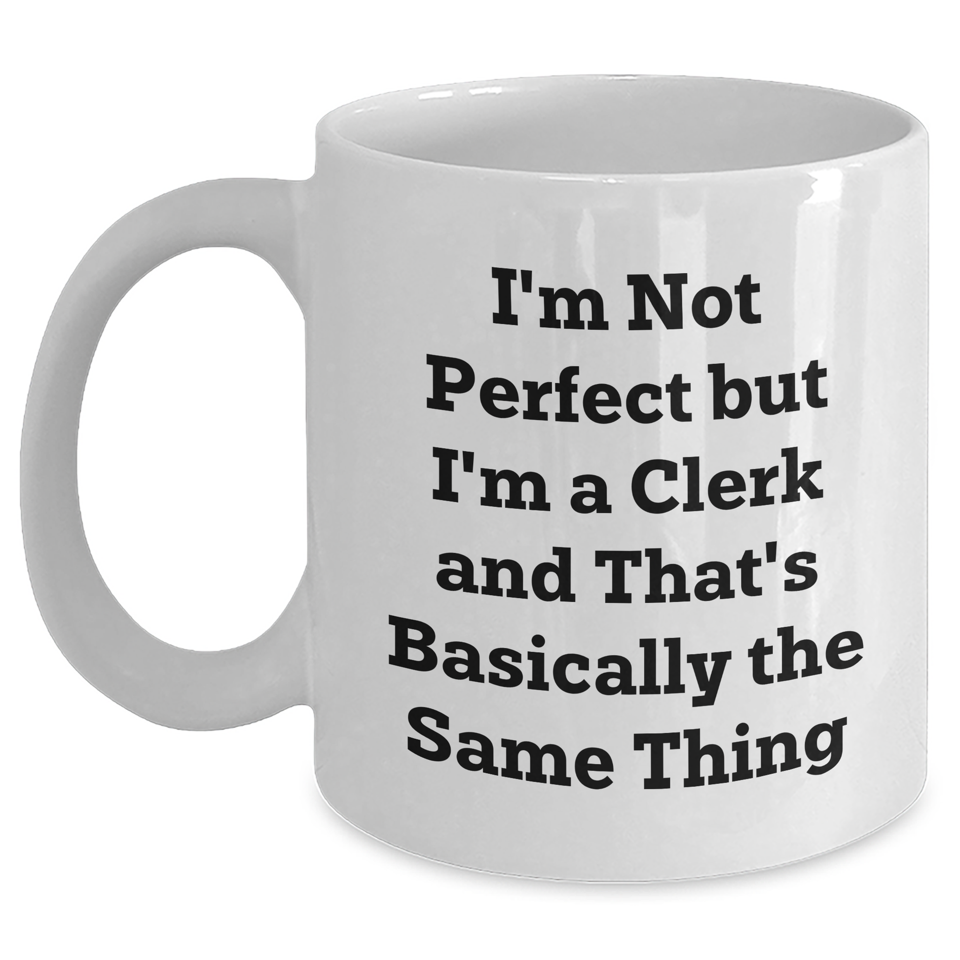 Funny Clerk Gifts for Graduation - I'm Not Perfect But I'm A Clerk And That's Basically The Same Thing White Coffee Mug Gifts from Friends to Clerk - Main
