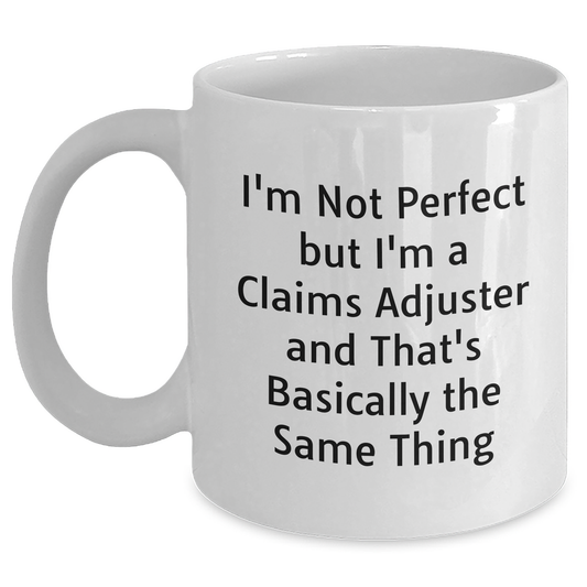 Funny Claims Adjuster White Coffee Mug Gifts for Claims Adjuster from Friends - 'I'm Not Perfect But I'm A Claims Adjuster And That's Basically The Same Thing' Graduation Unique Gifts - Main