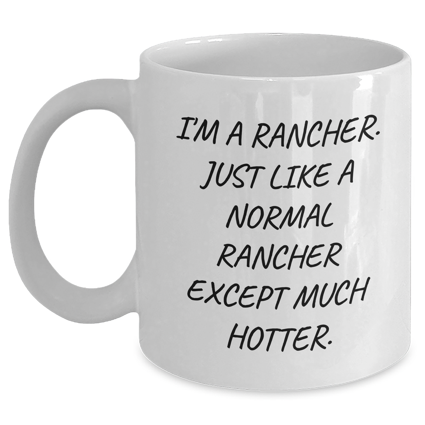 Funny Rancher Gifts from Friends for Graduation, White Coffee Mug, 'I'm A Rancher. Just Like A Normal Rancher Except Much Hotter.' - Main