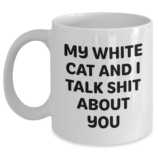 Funny White Cat Gifts for Men, Women, Friends, and Coworkers - White Coffee Mug for Graduation with Quote 'My White Cat And I Talk Shit About You' - Main