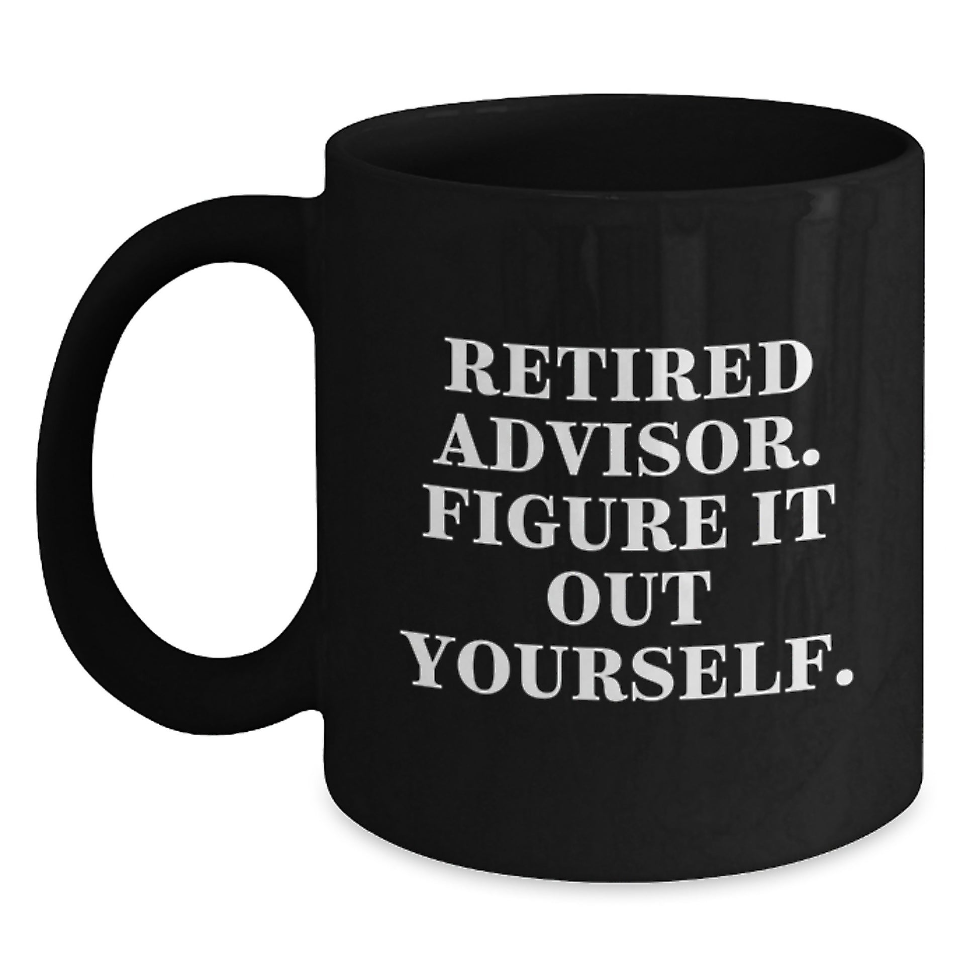 Funny Advisor Birthday Unique Gifts from Friends, Black Coffee Mug, 'Retired Advisor Figure It Out Yourself' - Main