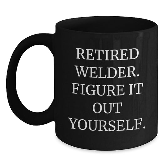 Funny Welder Gifts: 'Retired Welder. Figure It Out Yourself.' Black Coffee Mug, Gifts from Friends to Welders, Unique Graduation Gifts for Men - Main