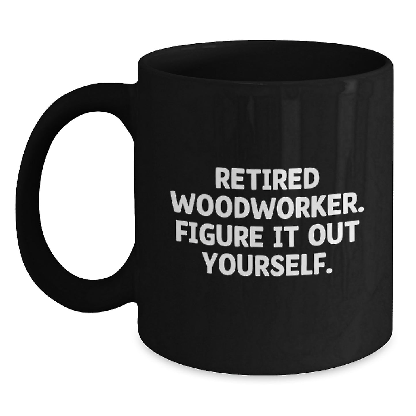 Woodworker Humor Gifts from Friends and Family for Graduation Unique Woodworker Black Coffee Mugs - 'Figure It Out Yourself' - 11oz or 15oz Ceramic Mugs with Inspirational Quote - Main