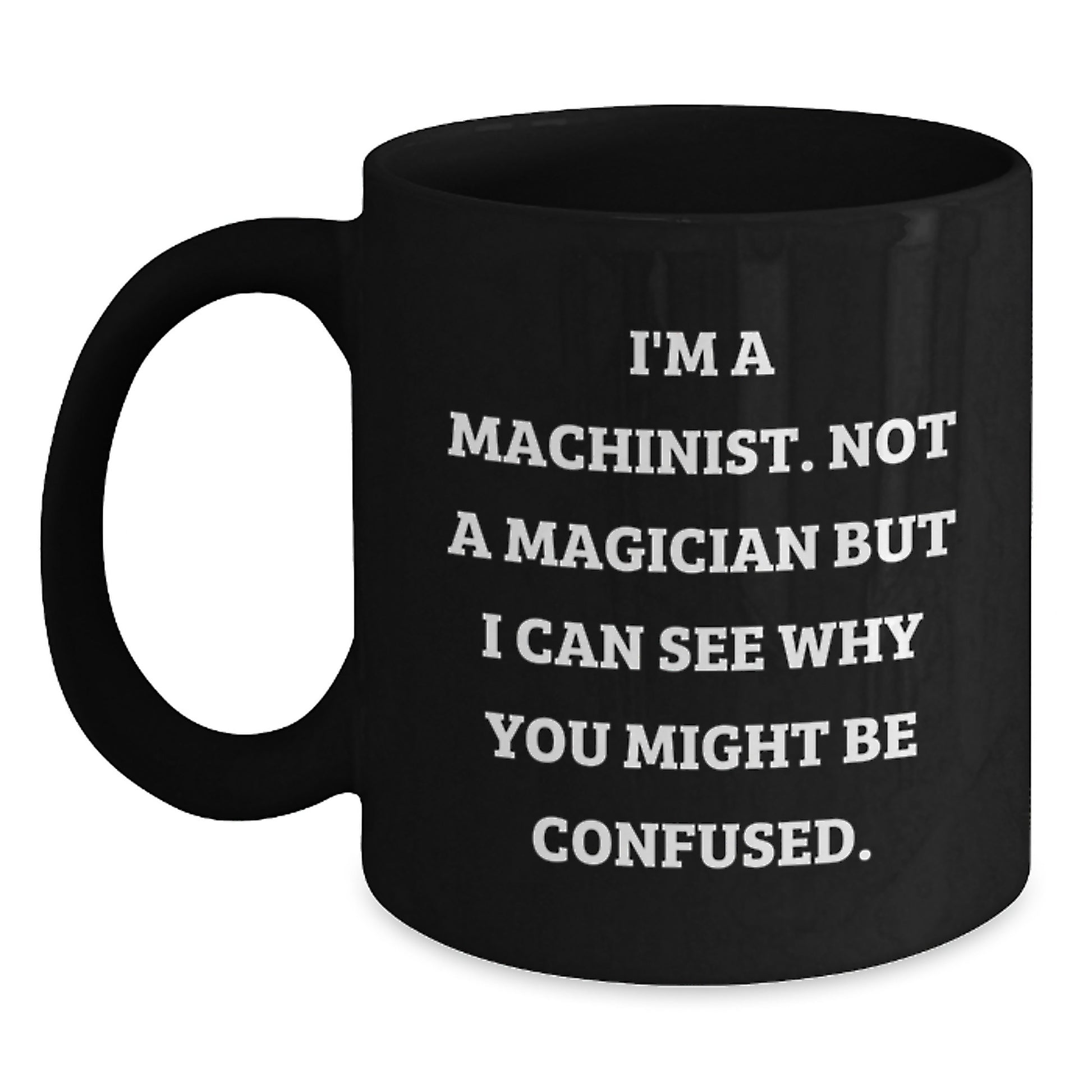 Funny Machinist Gifts from Friends - 'I'm A Machinist. Not A Magician' Black Coffee Mug for Birthday - Main