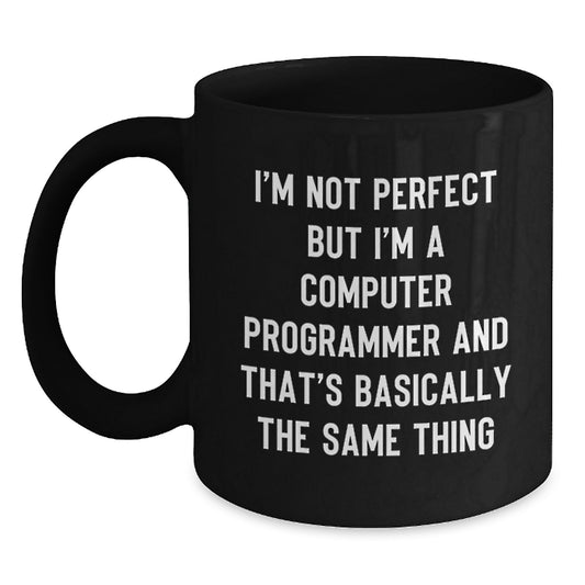 Funny Computer Programmer Gifts from Friends - I'm Not Perfect But I'm A Computer Programmer And That's Basically The Same Thing Black Coffee Mug for Birthday - Main