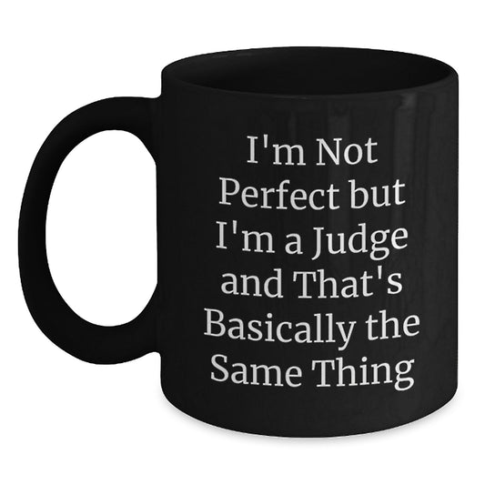 Funny Judge Birthday Unique Gifts from Friends for Judge, Black Coffee Mug, 'I'm Not Perfect But I'm A Judge And That's Basically The Same Thing' - Main