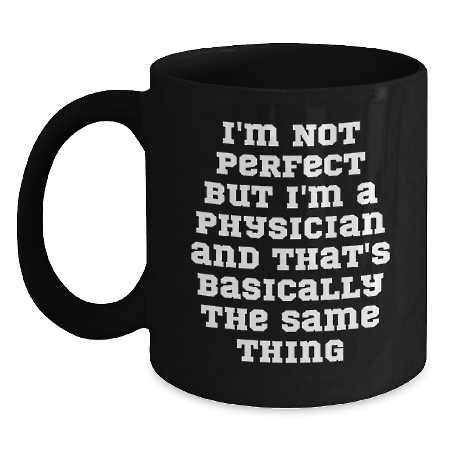 Funny Physician Gifts, Gifts from Friends, Gifts for Physicians, Black Coffee Mug, 'I'm Not Perfect But I'm A Physician And That's Basically The Same Thing', Birthday Unique Gifts - Main