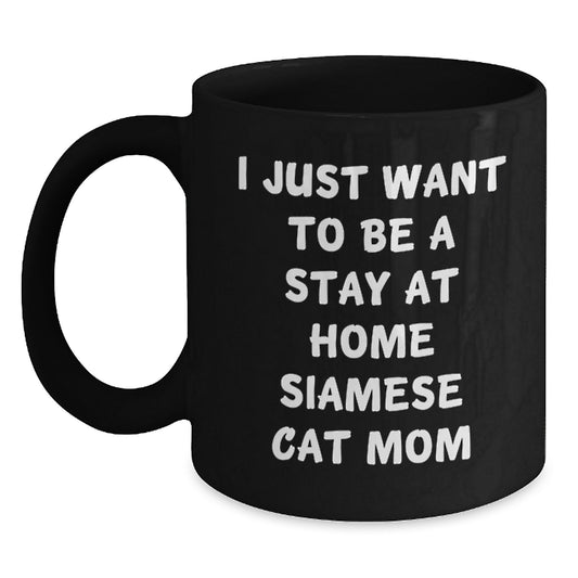 Funny Siamese Cat Mom Black Coffee Mug Gifts for Her from Friends, Family, Coworkers, Unique Graduation Gift Idea, 'I Just Want To Be A Stay At Home Siamese Cat Mom' - Main