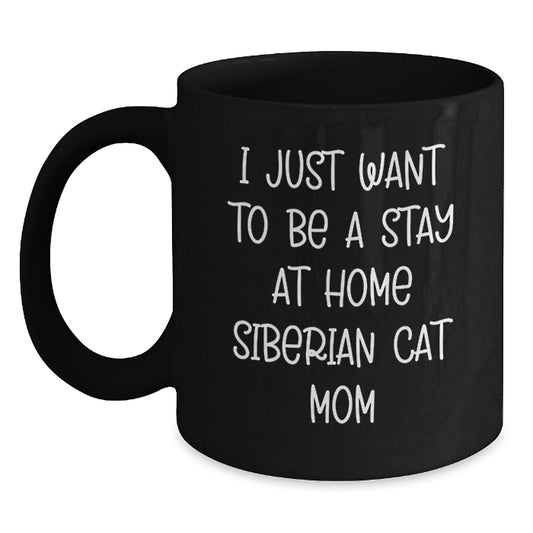 Siberian Cat Lovers Gifts from Mom, Black Coffee Mug for Birthday Unique Gifts, I Just Want To Be A Stay At Home Siberian Cat Mom - Main