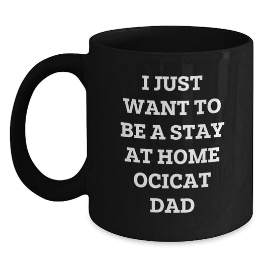 Funny Ocicat Gifts for Men from Friends and Family - I Just Want To Be A Stay At Home Ocicat Dad Christmas Unique Mugs - Main