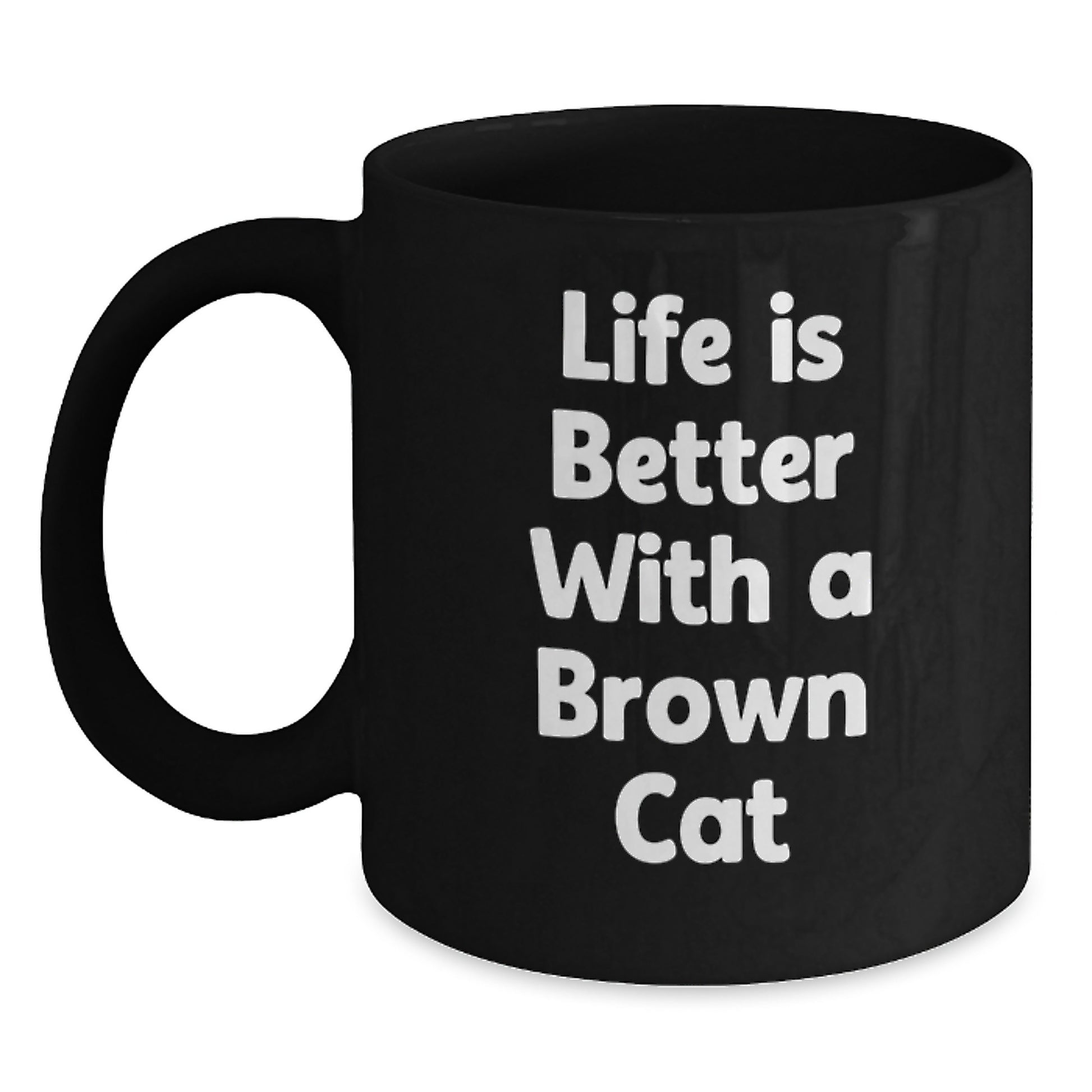 Funny Brown Cat Gifts from Mom to Graduates - Life Is Better With A Brown Cat, Black Coffee Mug, Graduation Unique Gifts - Main