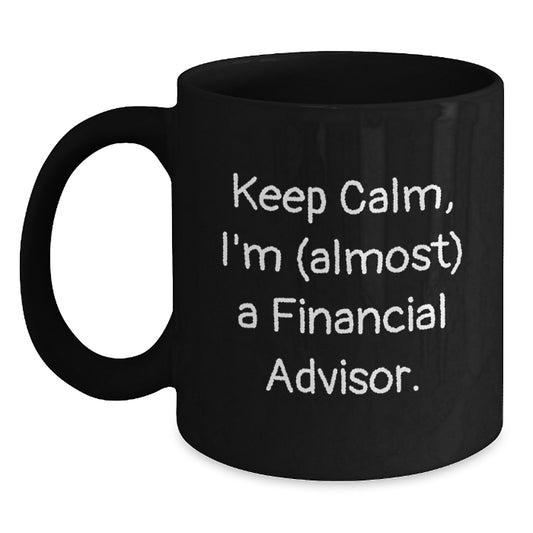 Funny Financial Advisor Gifts from Friends, Keep Calm I'm almost a Financial Advisor Black Coffee Mug, Unique Christmas Unique Gifts for Financial Advisor - Main