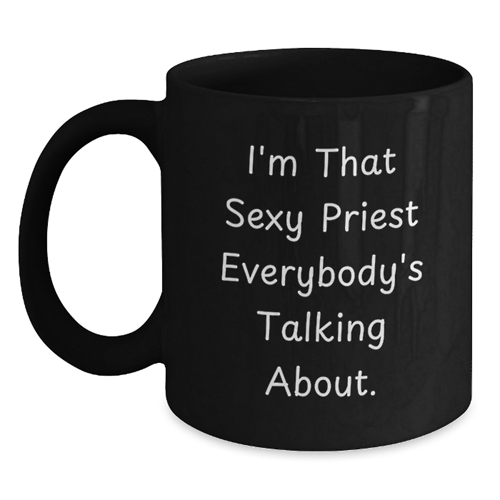 Christmas Unique Gifts for Priest - Funny Quote Black Coffee Mug, I'm That Sexy Priest Everybody's Talking About, Gifts from Friends for Priest - Main
