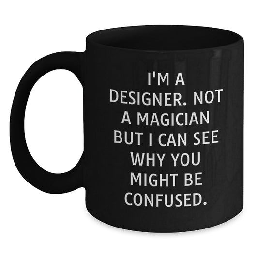 Funny Designer Gifts: I'm A Designer. Not A Magician But I Can See Why You Might Be Confused. Black Coffee Mug for Birthday from Friends - Main