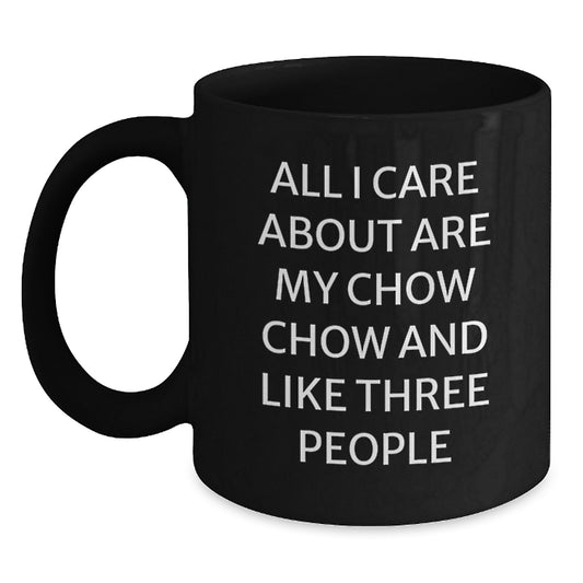 Chow Chow Dog Lovers Black Coffee Mug Gifts from Friends for Birthday, 'All I Care About Are My Chow Chow And Like Three People' - Main