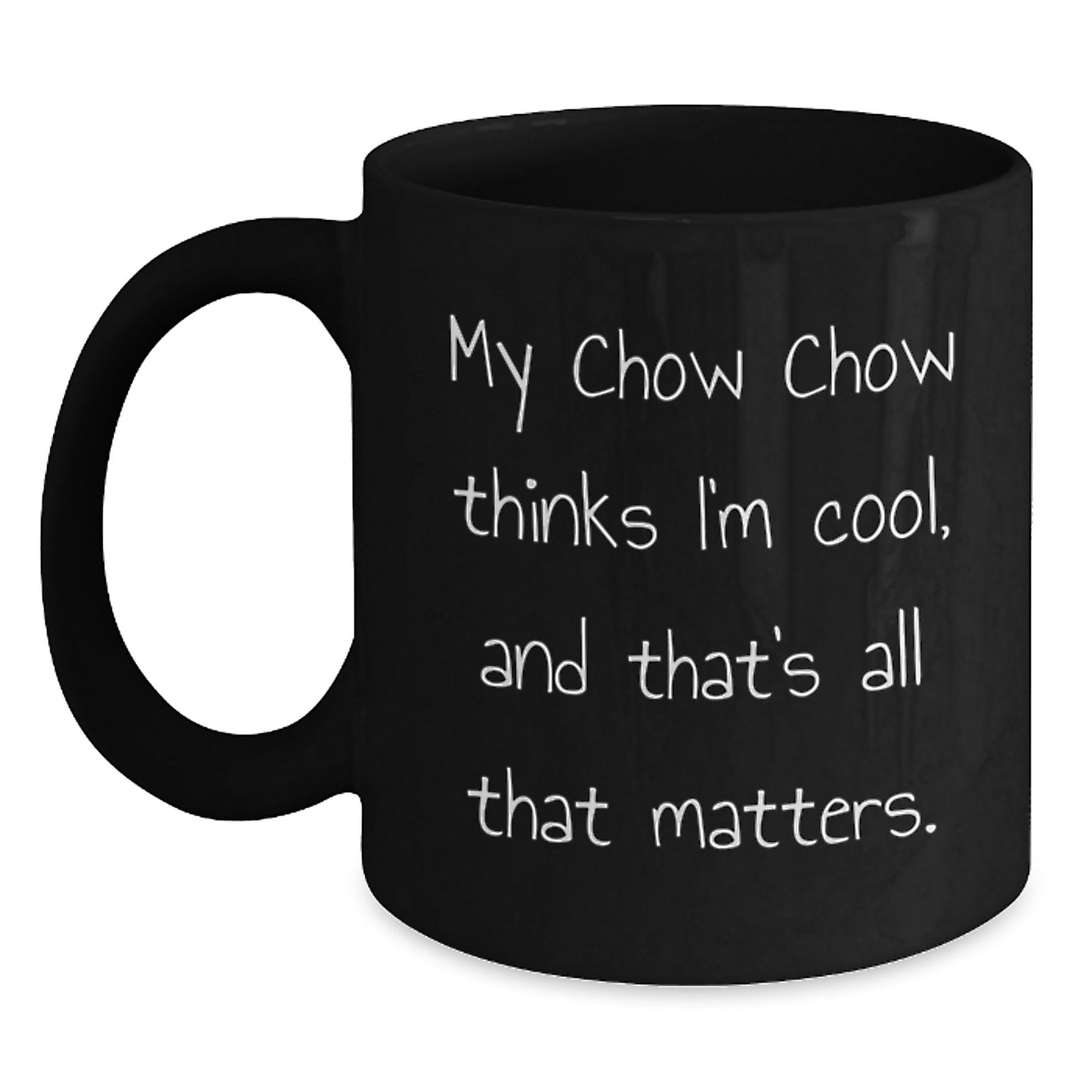 Chow Chow Dog Lovers Funny Birthday Unique Gifts from Friends Family - My Chow Chow Thinks I'm Cool, And That's All That Matters. Black Coffee Mug for Chow Chow Dog Enthusiasts - Main