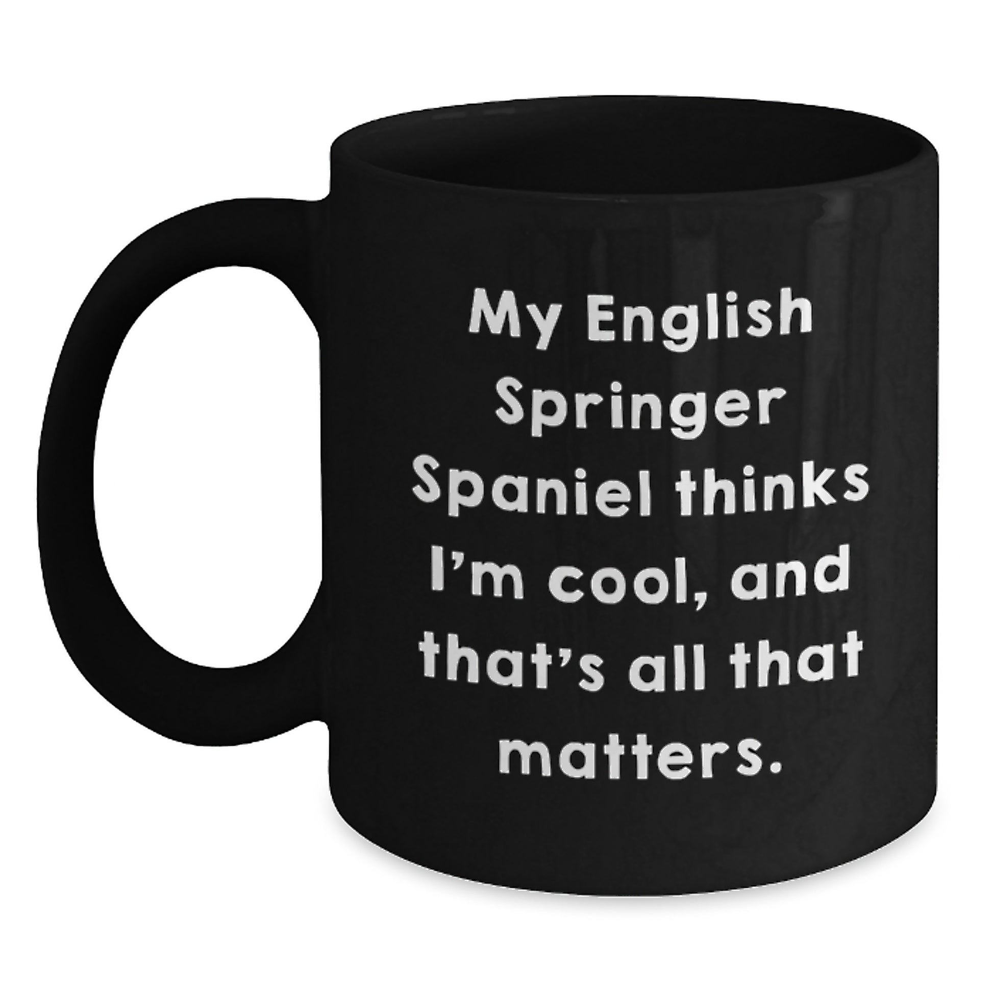 English Springer Spaniel Dog Lover's Funny Quote Coffee Mug, Gifts from Friends and Family for Birthday, 'My English Springer Spaniel Thinks I'm Cool, And That's All That Matters.' - Main