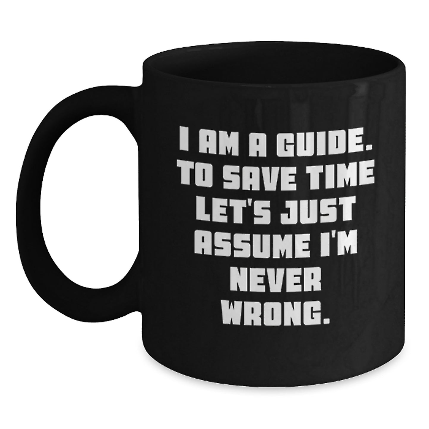 Funny Guide Gifts from Friends Christmas Unique Black Coffee Mugs, 'I Am A Guide. To Save Time Let's Just Assume I'm Never Wrong.' Ceramic Mug for Guide Men, Guide Women, Guide Coworkers - Main