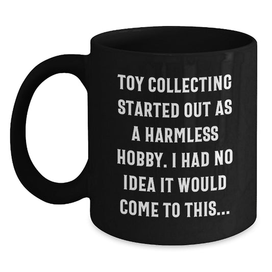 Funny Toy Collecting Gifts for Men from Friends, Christmas Unique Mugs with Humorous Quote 'Toy Collecting Started Out As A Harmless Hobby. I Had No Idea It Would Come To This...' Black Coffee Mug - Main