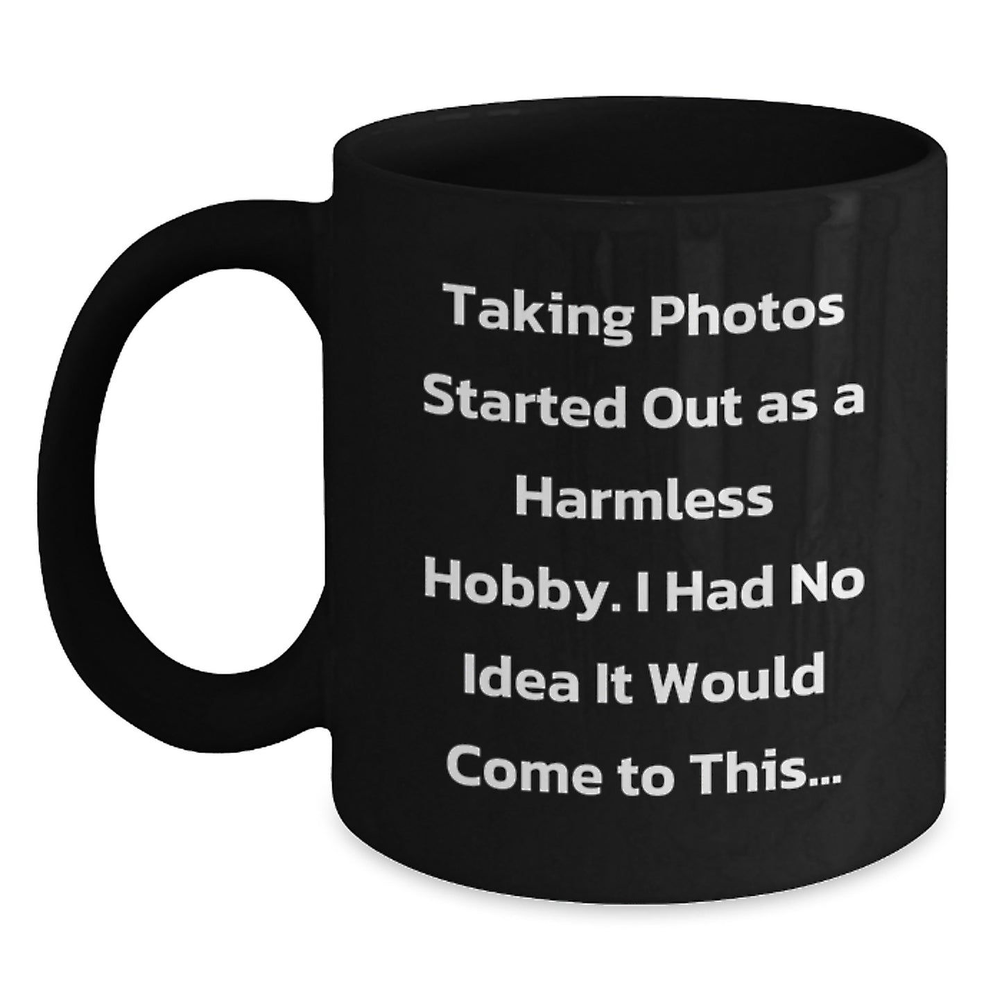 Funny Taking Photos Gifts for Men Friends Family - Black Coffee Mug - Taking Photos Started Out As A Harmless Hobby. - Main