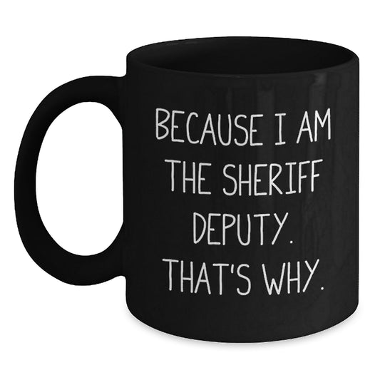 Funny Sheriff Deputy Christmas Unique Gifts for Men - Because I Am The Sheriff Deputy. That's Why. Black Coffee Mug - Main
