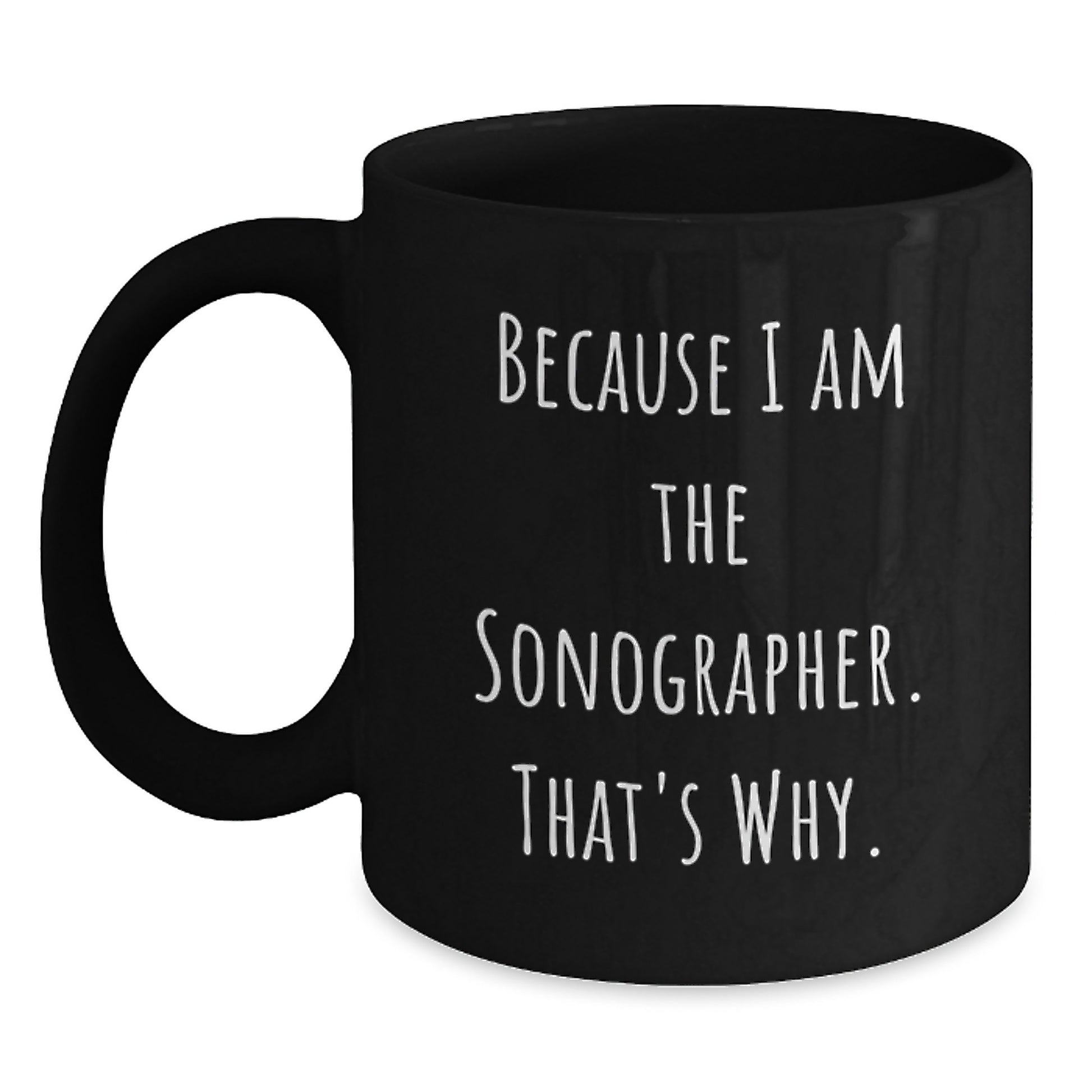 Funny Sonographer Gifts for Men or Women - Sonographer Inspirational Christmas Mugs from Friends, Family or Coworkers - Because I Am The Sonographer. That's Why. Black Coffee Mug - Main