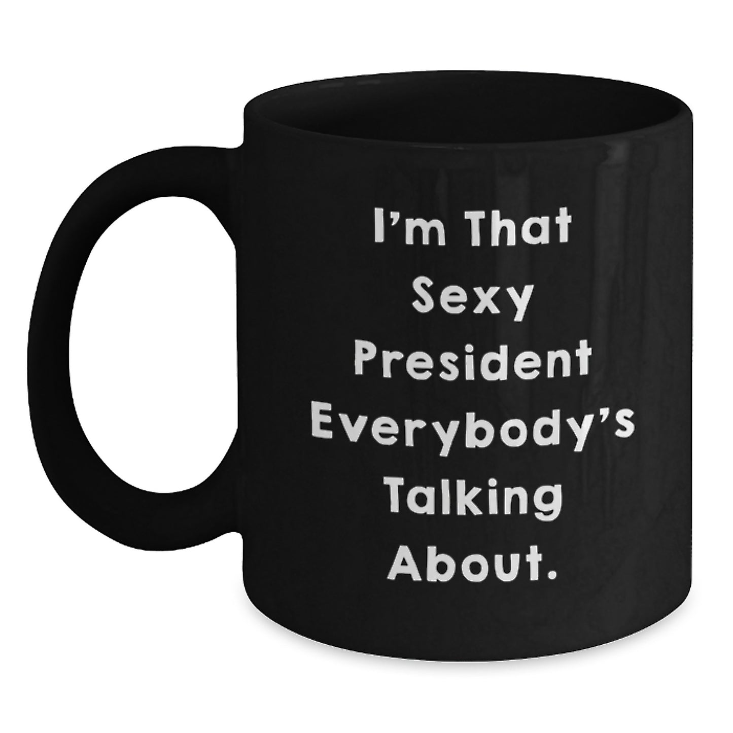 Funny President Gifts, Unique Black Coffee Mugs, Christmas Unique Gifts from Friends and Family, 'I'm That Sexy President Everybody's Talking About' Quote - Main