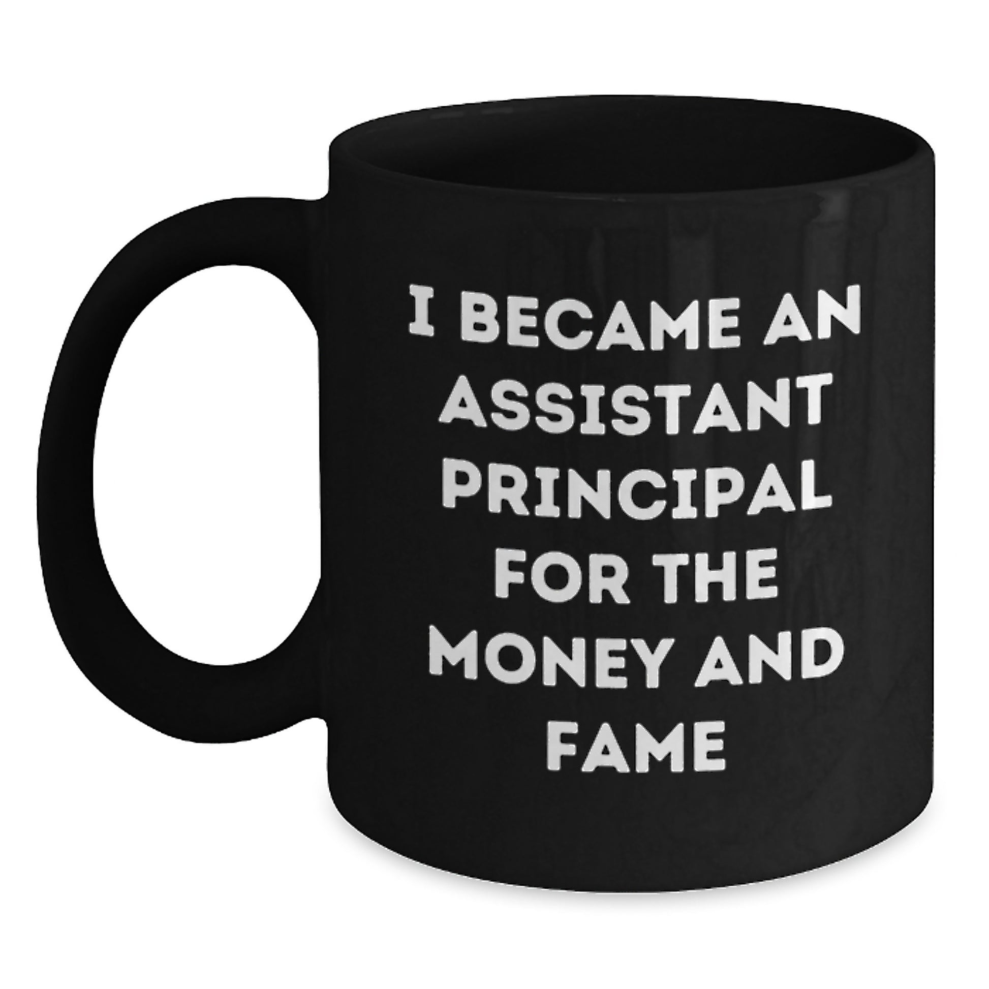 Funny Assistant Principal Gifts For Men - Christmas Unique Ideas Black Coffee Mug I Became An Assistant Principal For The Money And Fame - Main