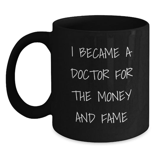 Funny Doctor Gifts for Christmas Unique Presents - 'I Became A Doctor For The Money And Fame' Black Coffee Mug for Men, Women, Friends, Coworkers, Family - Main