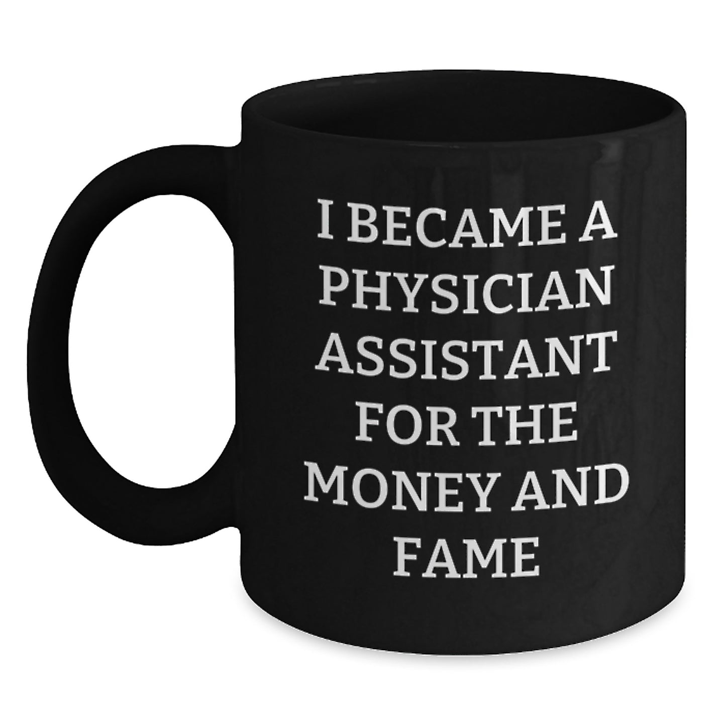 Funny Gifts for Physician Assistant Friends - 'I Became A Physician Assistant For The Money And Fame' Black Coffee Mug, Best Unique Christmas Unique Gifts from Coworkers, Family, and Friends - Main