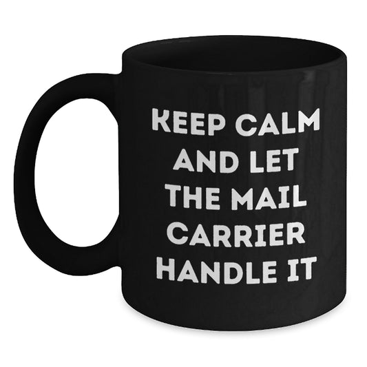 Funny Mail Carrier Gifts from Friends for Christmas Unique Mugs, Black Ceramic Keep Calm And Let The Mail Carrier Handle It Inspirational - Main