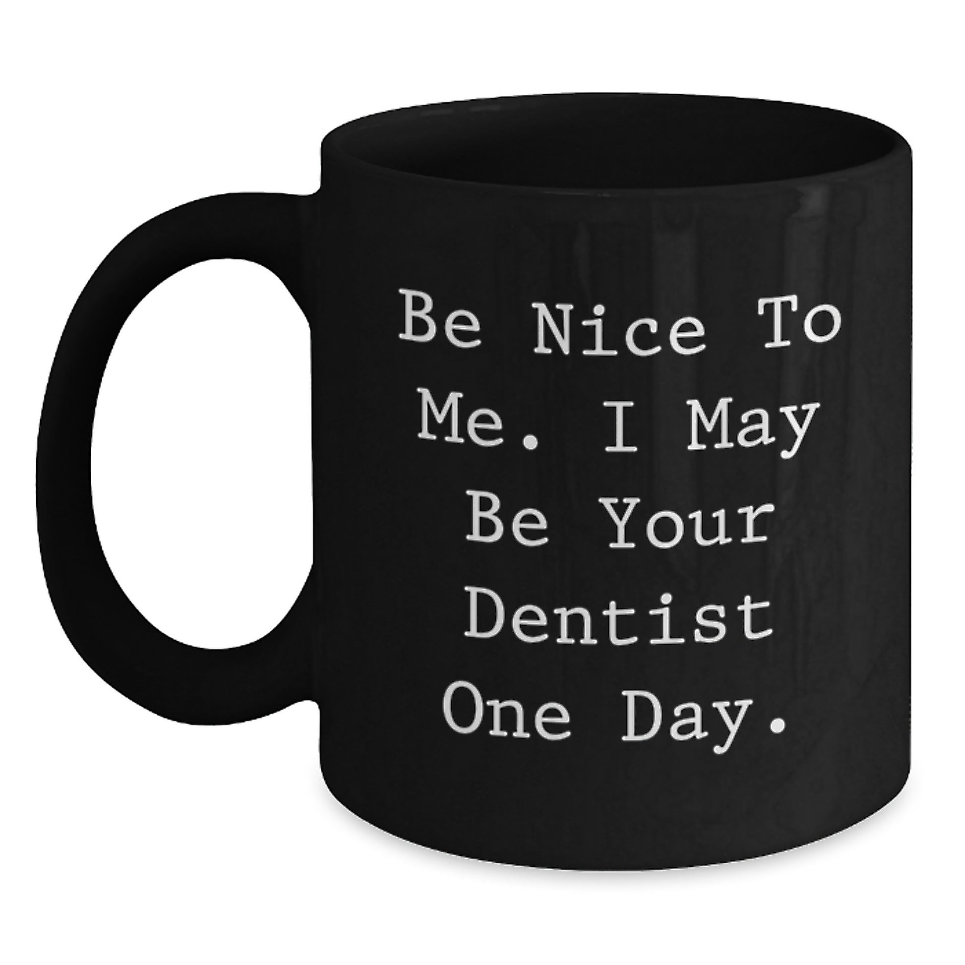 Funny Dentist Quotes Gifts from Men to Dentist Graduation Unique Black Coffee Mugs, 'Be Nice To Me', 11oz or 15oz - Main