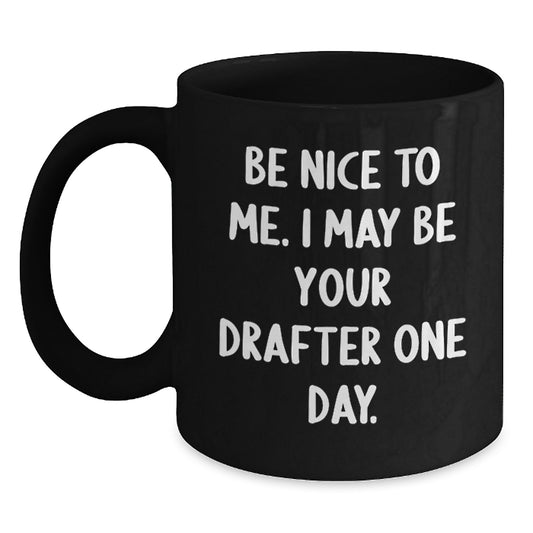 Funny Drafter Black Coffee Mug Gifts from Men to Friends for Graduation, 'Be Nice To Me. I May Be Your Drafter One Day.' - Main