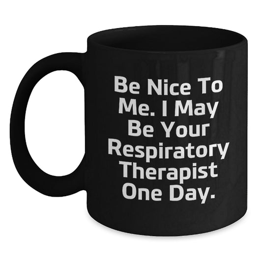 Funny Inspirational Gift for Respiratory Therapist Friends Family Black Coffee Mug 'Be Nice To Me' - Unique Christmas Unique Gifts from Friends to Respiratory Therapist - Main