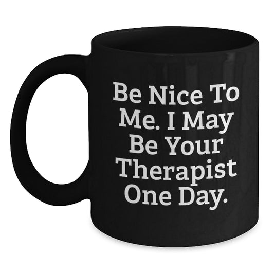 Funny Therapist Gifts for Graduation - Be Nice To Me. I May Be Your Therapist One Day. Black Coffee Mug for Men Women Friends Family - Main