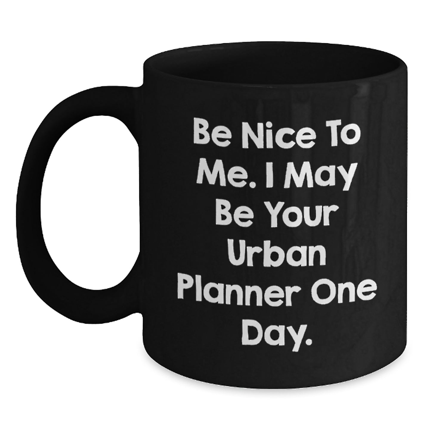 Funny Urban Planner Graduation Gifts from Friends for Urban Planner Black Coffee Mug - 'Be Nice To Me. I May Be Your Urban Planner One Day.' - Main