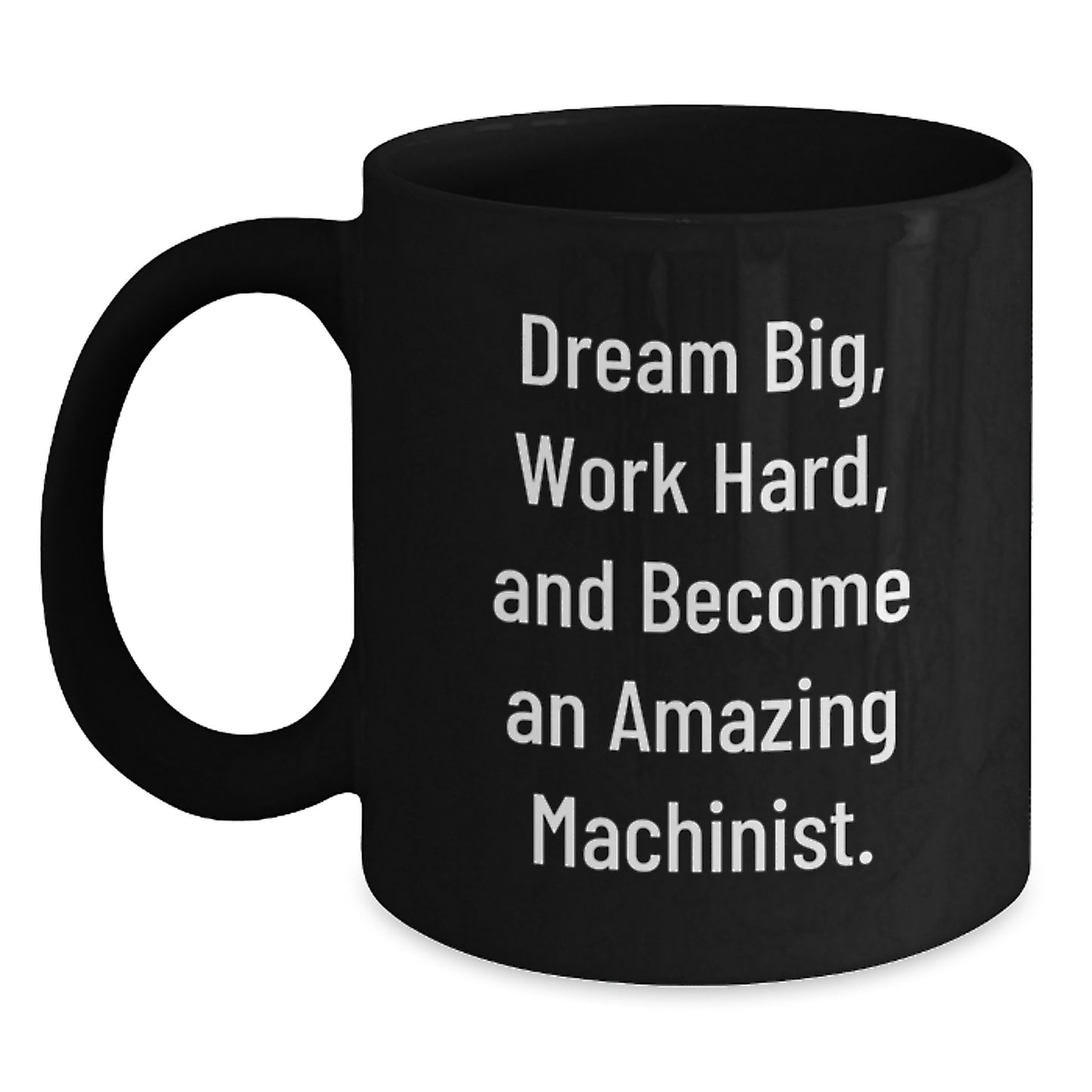 Funny Machinist Gifts for Men, Black Coffee Mug with Inspirational Quote 'Dream Big, Work Hard, And Become An Amazing Machinist.' Gifts from Friends, Coworkers or Family for Christmas Unique Presents - Main
