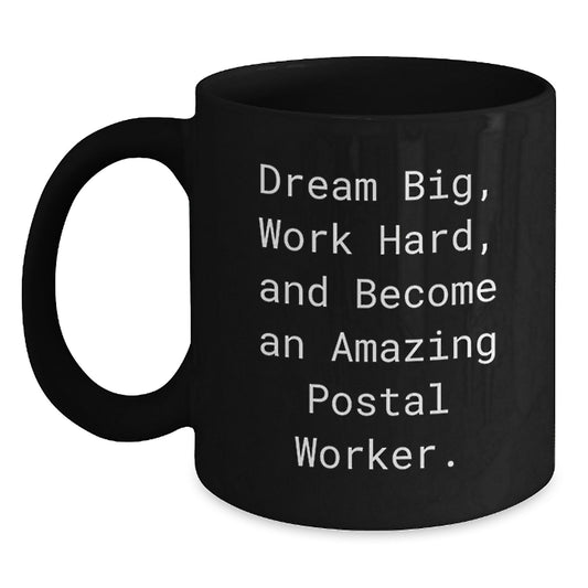 Dream Big, Work Hard, and Become an Amazing Postal Worker - Inspirational Funny Quote, Black Coffee Mug Gifts for Postal Workers from Friends, Family, or Coworkers, Christmas Unique Presents - Main