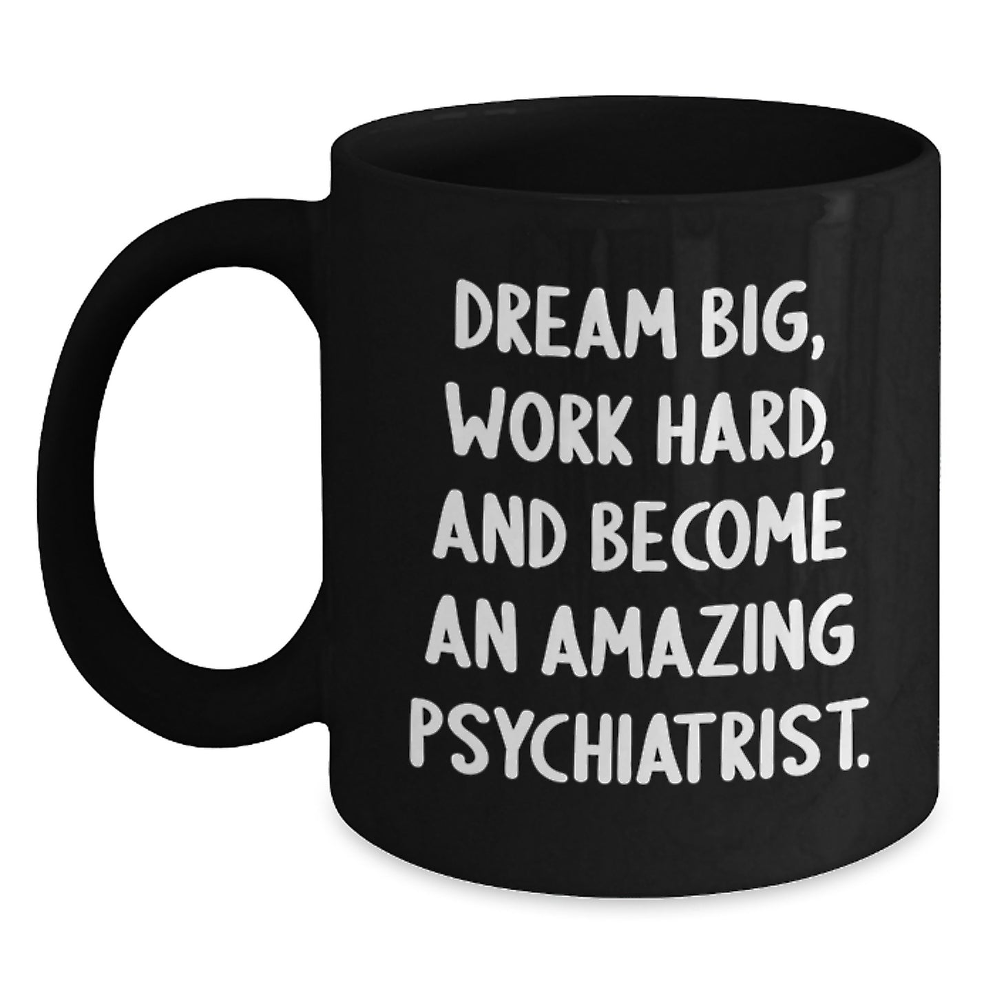 Inspirational Psychiatrist Gifts from Friends, psychiatrist Graduation Unique Mugs, 'Dream Big, Work Hard, And Become An Amazing Psychiatrist.' Quote on Black Coffee Mug - Main