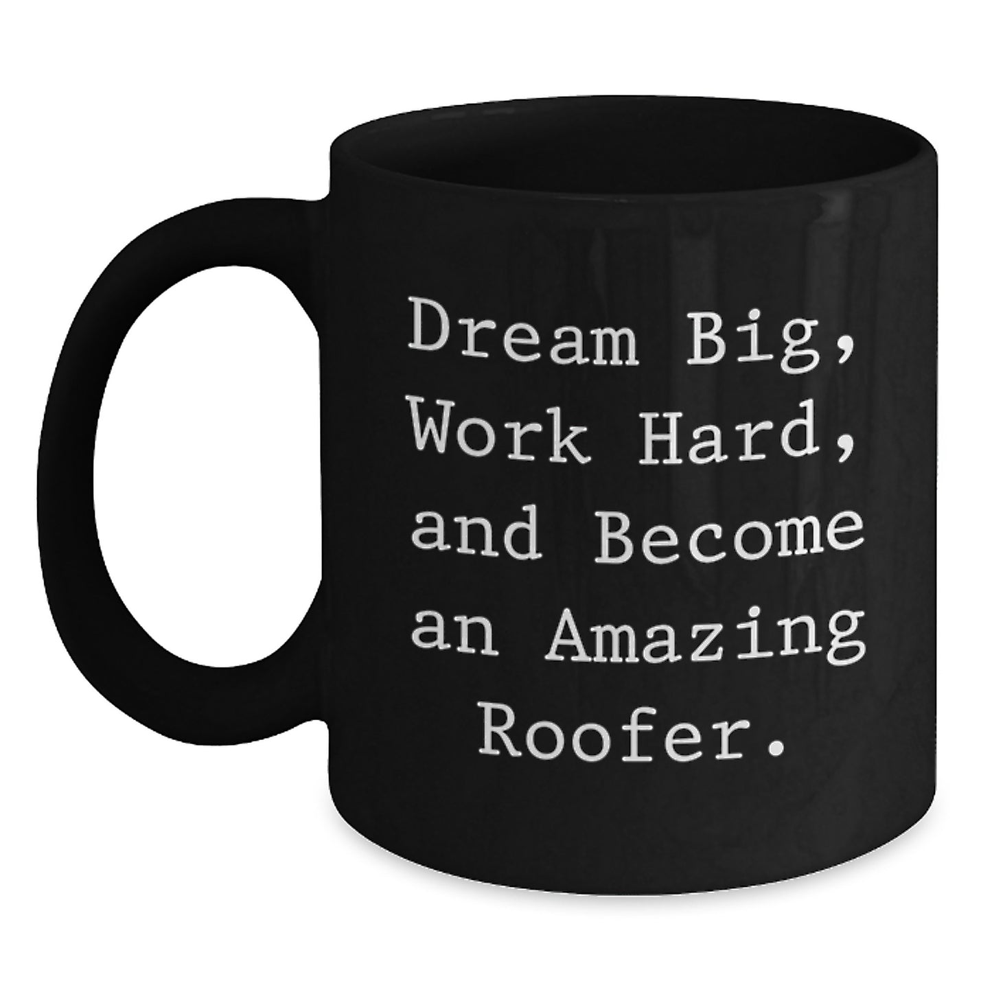 Roofer Gifts from Friends - Inspirational Quotes for Graduation Unique Gifts - Black Coffee Mug, 11oz or 15oz, Microwave and Dishwasher Safe - Main