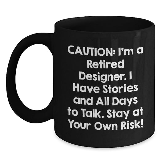 Funny Designer Graduation Gifts from Friends for Men, 'Caution: I'm A Retired Designer. I Have Stories And All Days To Talk. Stay At Your Own Risk!' Black Coffee Mug - Main
